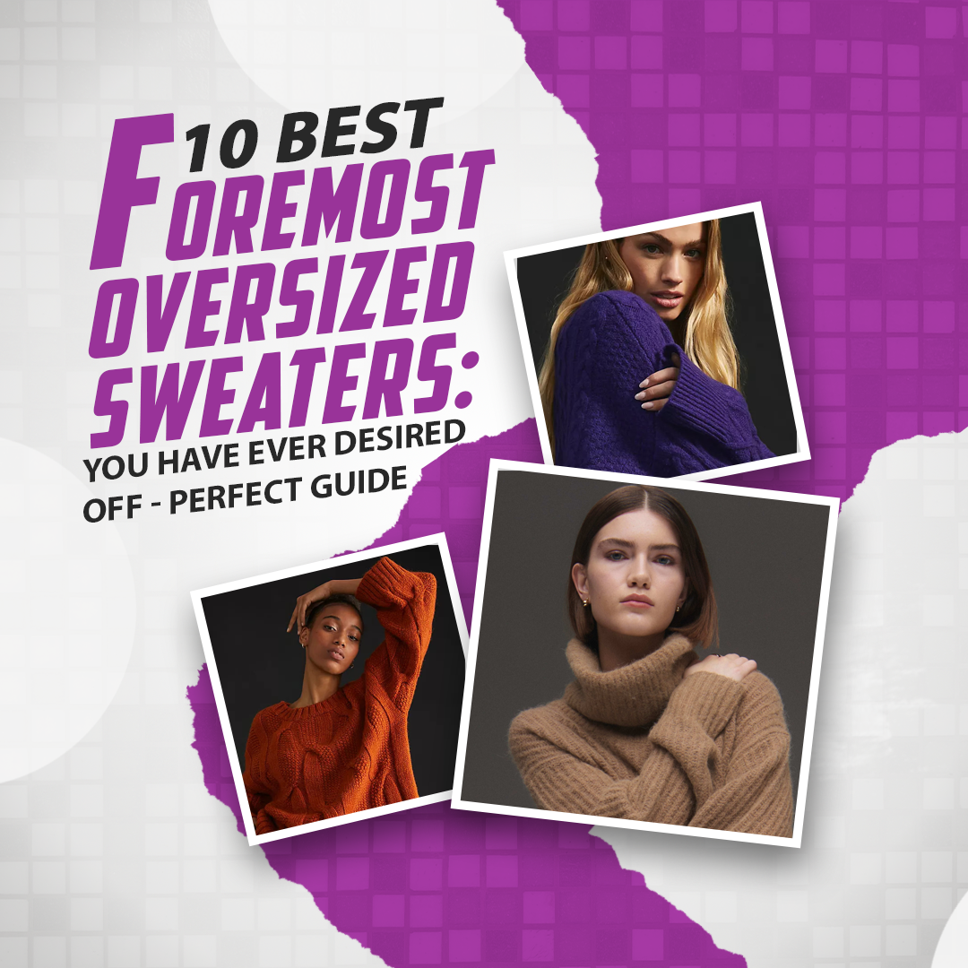 10 Best Foremost Oversized Sweaters: You Have Ever Desired Off – Perfect Guide